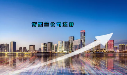 新西蘭公司注冊(cè)具有哪些優(yōu)勢(shì)？